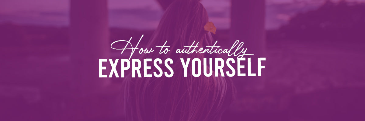 How To Authentically Express Yourself